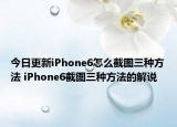 今日更新iPhone6怎么截图三种方法 iPhone6截图三种方法的解说