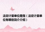 法定计量单位是指（法定计量单位有哪些简介介绍）