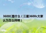 3600C是什么（三星3600c大家认为怎么样啊）