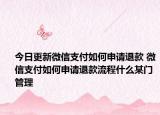 今日更新微信支付如何申请退款 微信支付如何申请退款流程什么某门管理