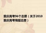 重庆高考96个志愿（关于2010重庆高考填报志愿）