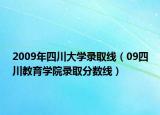 2009年四川大学录取线（09四川教育学院录取分数线）