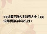 qq炫舞手游名字符号大全（qq炫舞手游名字怎么闪）