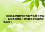 一起来看流星雨剧组上快乐大本营（谁有《一起来看流星雨》剧组快乐大本营的全集地址）