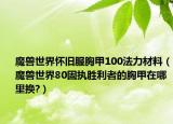 魔兽世界怀旧服胸甲100法力材料（魔兽世界80固执胜利者的胸甲在哪里换?）