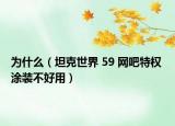 为什么（坦克世界 59 网吧特权 涂装不好用）