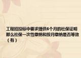 工程招投标中要求提供6个月的社保证明那么社保一次性缴纳和按月缴纳是否等效（有）
