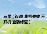 三星（i889 刷机失败 不开机 变砖修复）