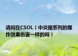 请问在CSOL（中炎魔系列的爆炸效果伤害一样的吗）