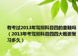 有考过2013年驾照科目四的童鞋吗（2013年考驾照科目四四大概要复习多久）