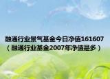 融通行业景气基金今日净值161607（融通行业基金2007年净值是多）
