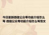 今日更新微信公众号功能介绍怎么写 微信公众号功能介绍怎么写范文