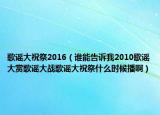 歌谣大祝祭2016（谁能告诉我2010歌谣大赏歌谣大战歌谣大祝祭什么时候播啊）