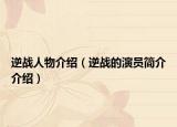 逆战人物介绍（逆战的演员简介介绍）