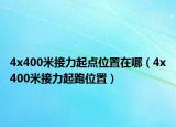 4x400米接力起点位置在哪（4x400米接力起跑位置）