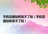 手机百度贴吧发不了贴（手机百度贴吧发不了贴）