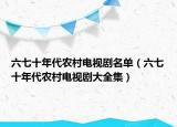 六七十年代农村电视剧名单（六七十年代农村电视剧大全集）