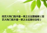 综艺大热门我不是一家之主完整视频（综艺大热门我不是一家之主后部分没有）