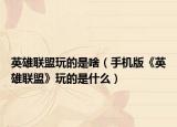 英雄联盟玩的是啥（手机版《英雄联盟》玩的是什么）