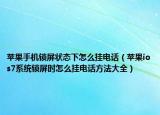 苹果手机锁屏状态下怎么挂电话（苹果ios7系统锁屏时怎么挂电话方法大全）