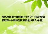 复仇者联盟中雷神叫什么名字（电影复仇者联盟4中雷神的扮演者是谁简介介绍）