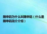 随申码为什么叫随申码（什么是随申码简介介绍）
