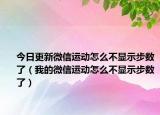 今日更新微信运动怎么不显示步数了（我的微信运动怎么不显示步数了）