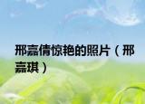 邢嘉倩惊艳的照片（邢嘉琪）