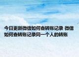 今日更新微信如何查转账记录 微信如何查转账记录同一个人的转账