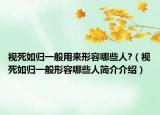 视死如归一般用来形容哪些人?（视死如归一般形容哪些人简介介绍）