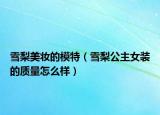 雪梨美妆的模特（雪梨公主女装的质量怎么样）