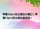 苹果13pro怎么调出小窗口（苹果13pro怎么调出悬浮球）