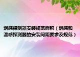 烟感探测器安装规范面积（烟感和温感探测器的安装间距要求及规范）
