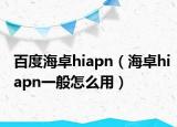 百度海卓hiapn（海卓hiapn一般怎么用）