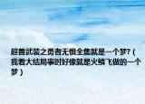 超兽武装之勇者无惧全集就是一个梦?（我看大结局事时好像就是火鳞飞做的一个梦）