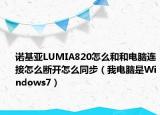 诺基亚LUMIA820怎么和和电脑连接怎么断开怎么同步（我电脑是Windows7）
