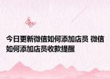 今日更新微信如何添加店员 微信如何添加店员收款提醒