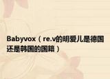 Babyvox（re.v的明爱儿是德国还是韩国的国籍）