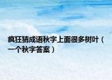 疯狂猜成语秋字上面很多树叶（一个秋字答案）