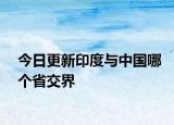 今日更新印度与中国哪个省交界