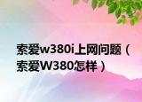 索爱w380i上网问题（索爱W380怎样）