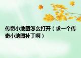 传奇小地图怎么打开（求一个传奇小地图补丁啊）