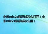 小米mix2s悬浮球怎么打开（小米mix2s悬浮球怎么用）