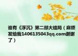 谁有《浮沉》第二部大结局（麻烦发给我1406135043qq.com谢谢了）
