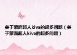 关于蒙面超人kiva的超多问题（关于蒙面超人kiva的超多问题）