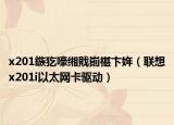 x201鏃犵嚎缃戝崱椹卞姩（联想x201i以太网卡驱动）