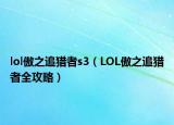 lol傲之追猎者s3（LOL傲之追猎者全攻略）