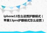 iphone13怎么设置护眼模式（苹果13pro护眼模式怎么设置）