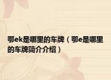 鄂ek是哪里的车牌（鄂e是哪里的车牌简介介绍）