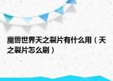 魔兽世界天之裂片有什么用（天之裂片怎么刷）